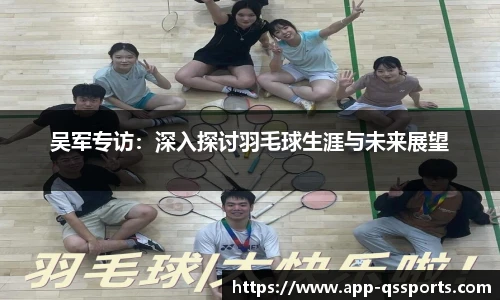 吴军专访：深入探讨羽毛球生涯与未来展望