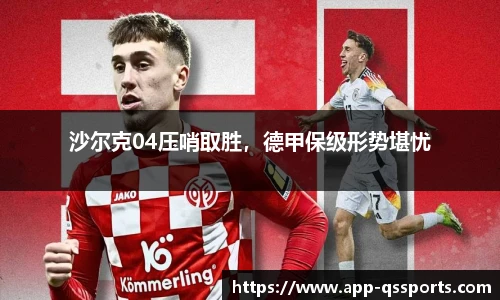 沙尔克04压哨取胜，德甲保级形势堪忧