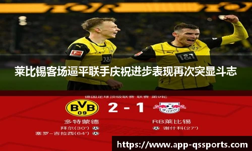 莱比锡客场逼平联手庆祝进步表现再次突显斗志