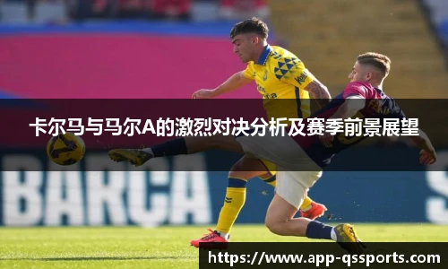 卡尔马与马尔A的激烈对决分析及赛季前景展望